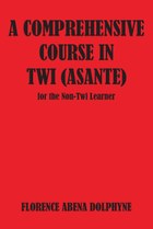 A Comprehensive Course in Twi (Asante) for the Non-Twi Learner