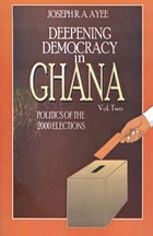 Deepening Democracy in Ghana. Vol. 2