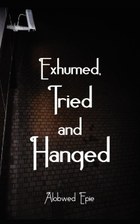 Exhumed, Tried and Hanged
