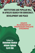Institutions and Popular Will in Africa's Search for Democracy, Development and Peace: Essays in Honour of Professor Oyeleye Oyediran