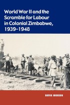 World War II and the Scramble for Labour in Colonial Zimbabwe 1939-1948